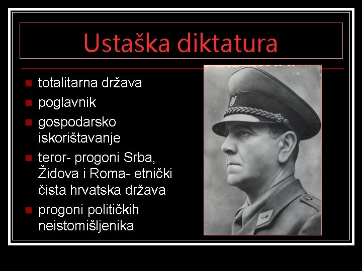 Ustaška diktatura n n n totalitarna država poglavnik gospodarsko iskorištavanje teror- progoni Srba, Židova