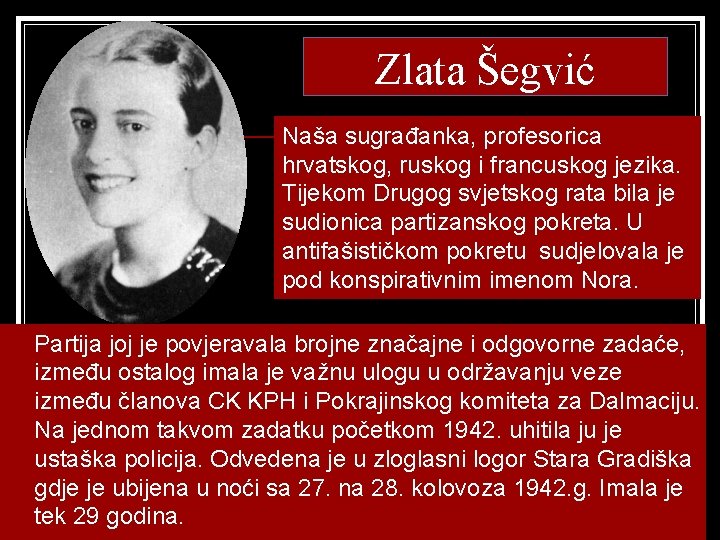 Zlata Šegvić Naša sugrađanka, profesorica hrvatskog, ruskog i francuskog jezika. Tijekom Drugog svjetskog rata