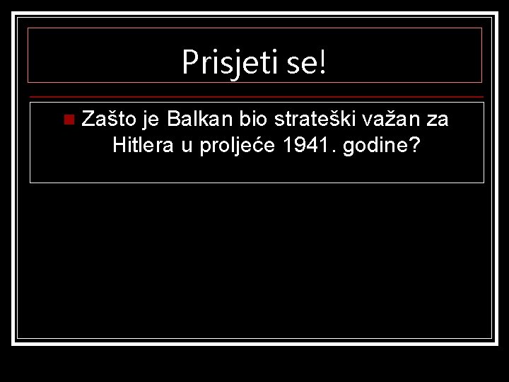 Prisjeti se! n Zašto je Balkan bio strateški važan za Hitlera u proljeće 1941.