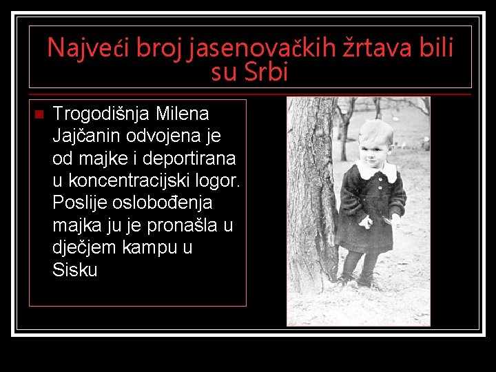 Najveći broj jasenovačkih žrtava bili su Srbi n Trogodišnja Milena Jajčanin odvojena je od