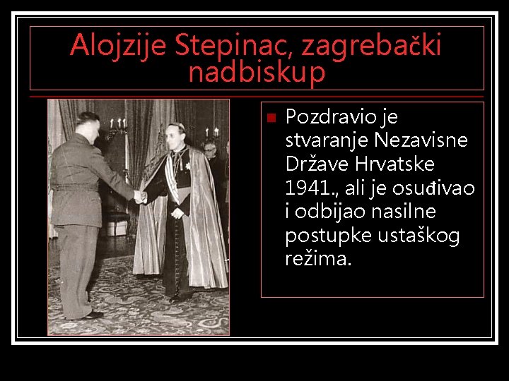 Alojzije Stepinac, zagrebački nadbiskup n Pozdravio je stvaranje Nezavisne Države Hrvatske 1941. , ali