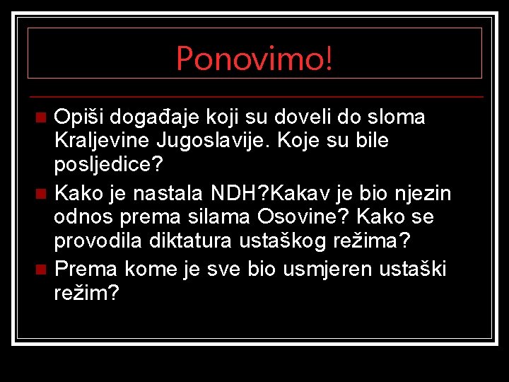 Ponovimo! Opiši događaje koji su doveli do sloma Kraljevine Jugoslavije. Koje su bile posljedice?