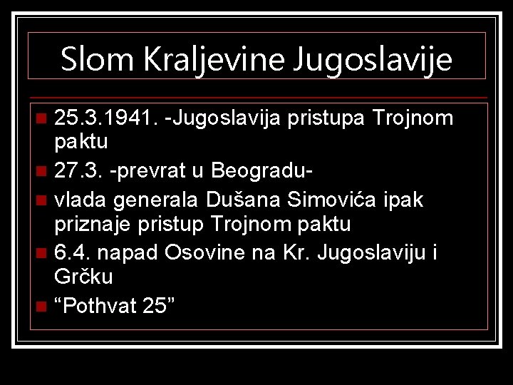 Slom Kraljevine Jugoslavije 25. 3. 1941. -Jugoslavija pristupa Trojnom paktu n 27. 3. -prevrat