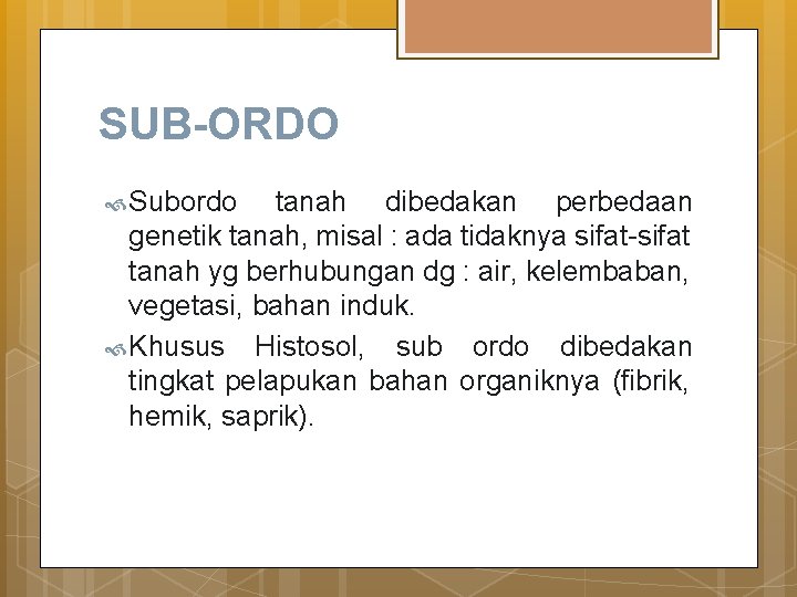 SUB-ORDO Subordo tanah dibedakan perbedaan genetik tanah, misal : ada tidaknya sifat-sifat tanah yg