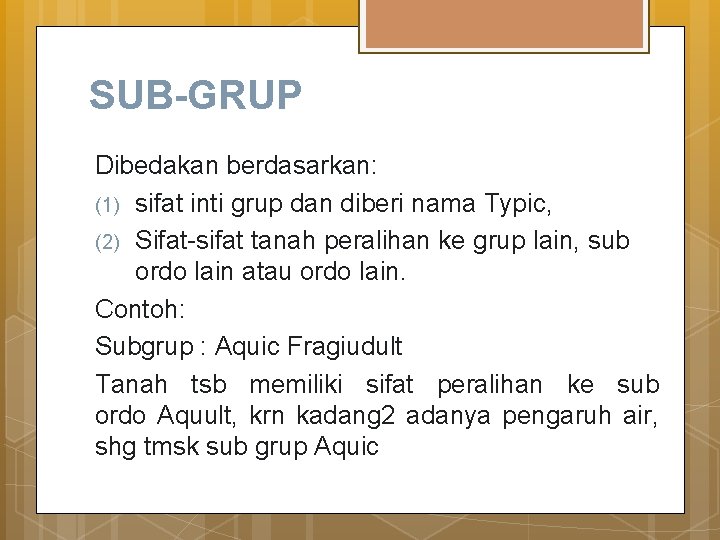 SUB-GRUP Dibedakan berdasarkan: (1) sifat inti grup dan diberi nama Typic, (2) Sifat-sifat tanah SUB-GRUP Dibedakan berdasarkan: (1) sifat inti grup dan diberi nama Typic, (2) Sifat-sifat tanah