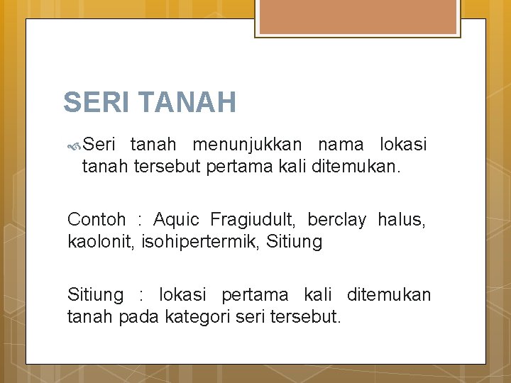 SERI TANAH Seri tanah menunjukkan nama lokasi tanah tersebut pertama kali ditemukan. Contoh : SERI TANAH Seri tanah menunjukkan nama lokasi tanah tersebut pertama kali ditemukan. Contoh :
