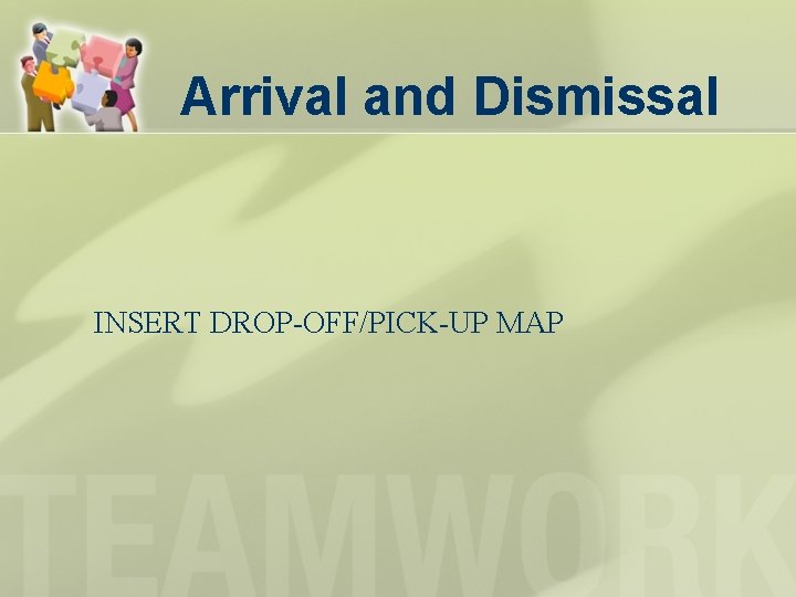 Arrival and Dismissal INSERT DROP-OFF/PICK-UP MAP Arrival and Dismissal INSERT DROP-OFF/PICK-UP MAP