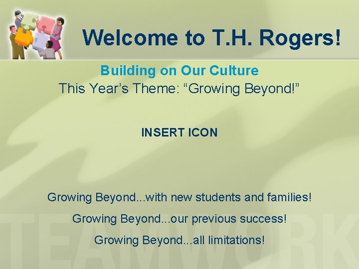 Welcome to T. H. Rogers! Building on Our Culture This Year’s Theme: “Growing Beyond!” Welcome to T. H. Rogers! Building on Our Culture This Year’s Theme: “Growing Beyond!”