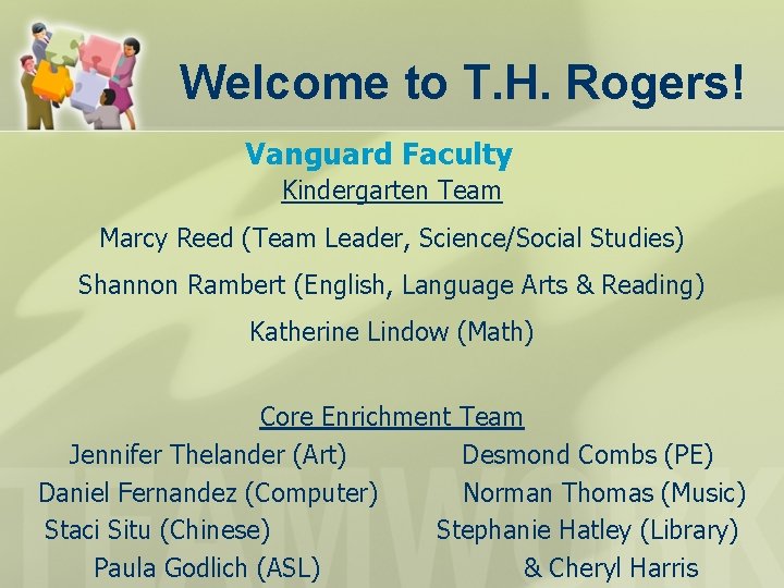 Welcome to T. H. Rogers! Vanguard Faculty Kindergarten Team Marcy Reed (Team Leader, Science/Social Welcome to T. H. Rogers! Vanguard Faculty Kindergarten Team Marcy Reed (Team Leader, Science/Social