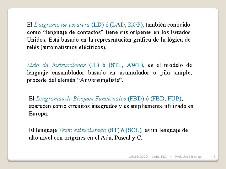 El Diagrama de escalera (LD) ó (LAD, KOP), también conocido como “lenguaje de contactos”