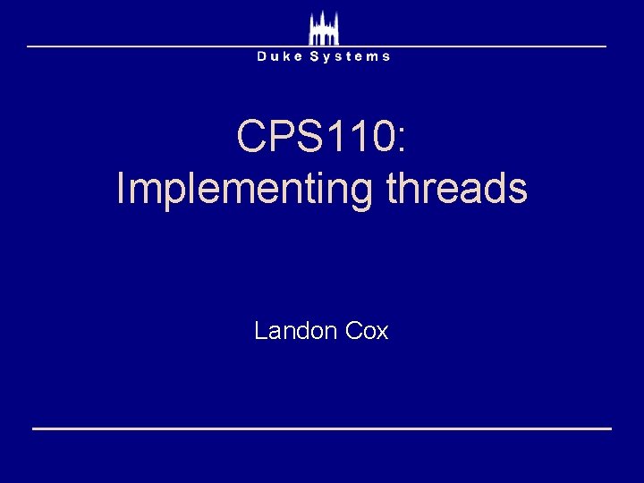 CPS 110: Implementing threads Landon Cox 