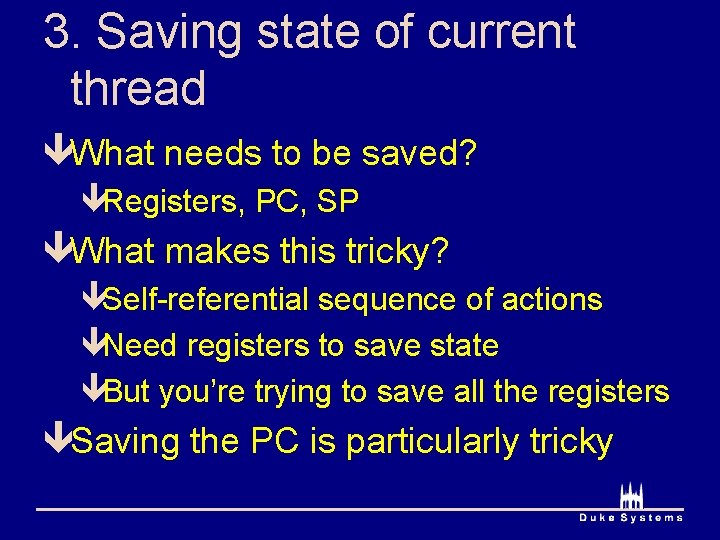 3. Saving state of current thread êWhat needs to be saved? êRegisters, PC, SP