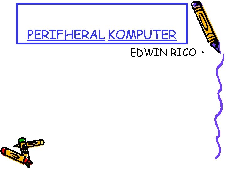 PERIFHERAL KOMPUTER EDWIN RICO • 