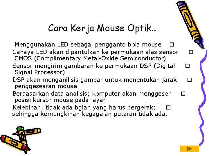 Cara Kerja Mouse Optik. . Menggunakan LED sebagai pengganto bola mouse o Cahaya LED