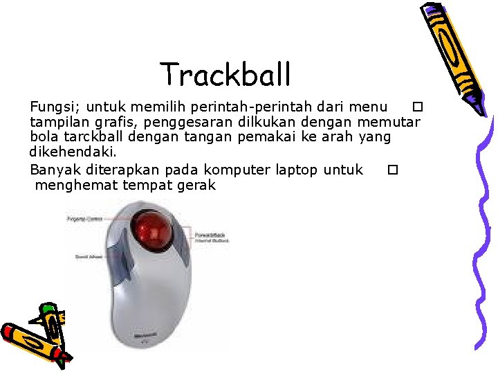 Trackball Fungsi; untuk memilih perintah-perintah dari menu o tampilan grafis, penggesaran dilkukan dengan memutar