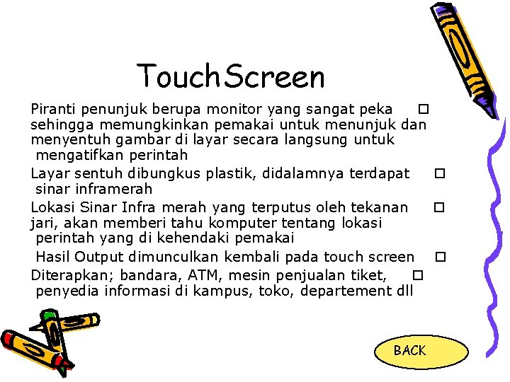 Touch. Screen Piranti penunjuk berupa monitor yang sangat peka o sehingga memungkinkan pemakai untuk