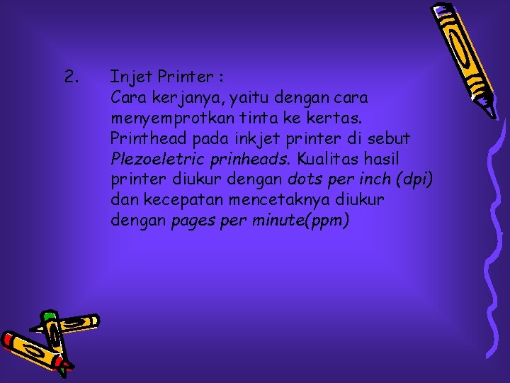 2. Injet Printer : Cara kerjanya, yaitu dengan cara menyemprotkan tinta ke kertas. Printhead
