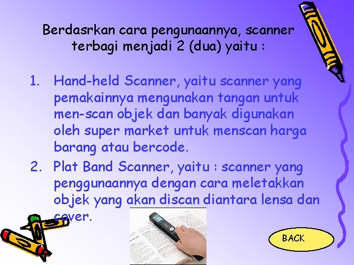 Berdasrkan cara pengunaannya, scanner terbagi menjadi 2 (dua) yaitu : 1. Hand-held Scanner, yaitu