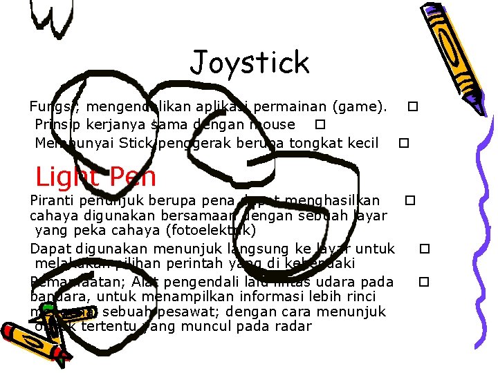 Joystick Fungsi; mengendalikan aplikasi permainan (game). o Prinsip kerjanya sama dengan mouse o Mempunyai