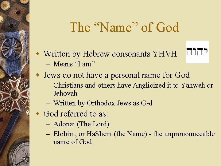 The “Name” of God w Written by Hebrew consonants YHVH – Means “I am”