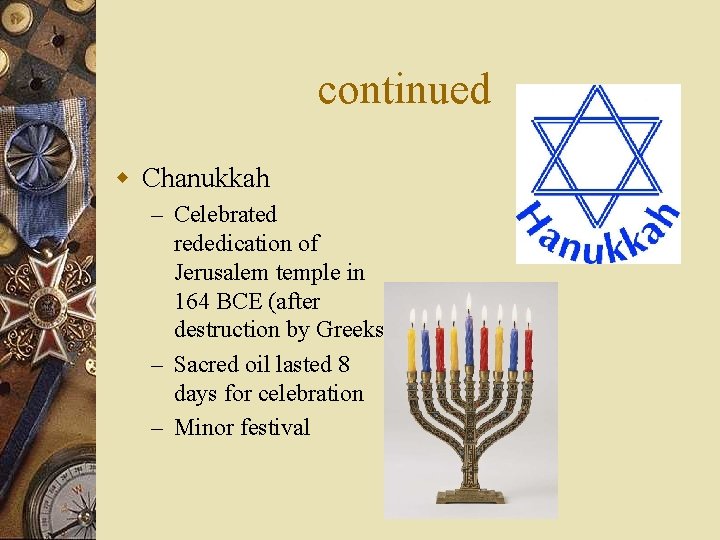 continued w Chanukkah – Celebrated rededication of Jerusalem temple in 164 BCE (after destruction