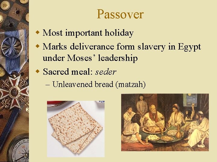 Passover w Most important holiday w Marks deliverance form slavery in Egypt under Moses’