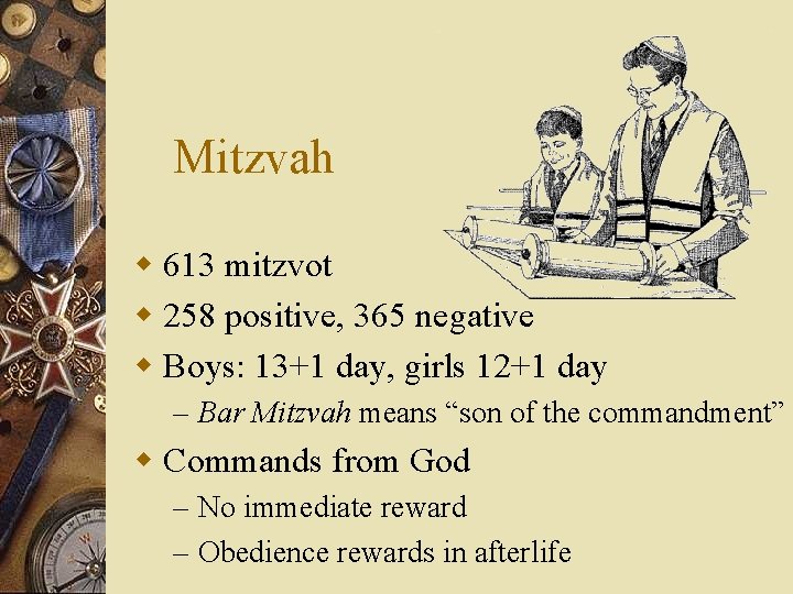 Mitzvah w 613 mitzvot w 258 positive, 365 negative w Boys: 13+1 day, girls