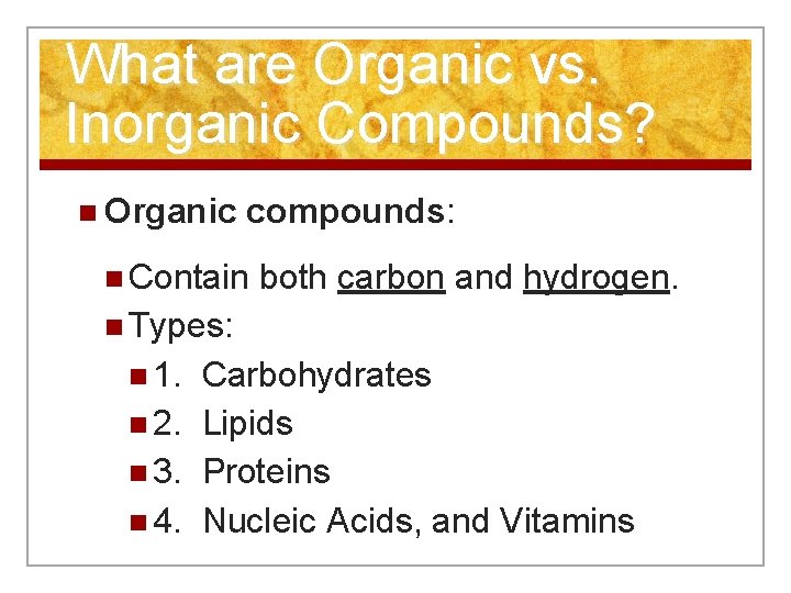 What are Organic vs. Inorganic Compounds? n Organic compounds: n Contain both carbon and