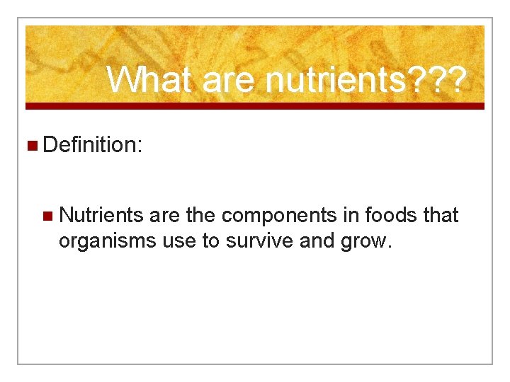 What are nutrients? ? ? n Definition: n Nutrients are the components in foods
