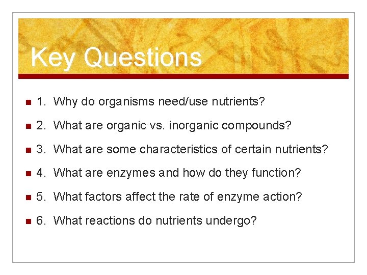 Key Questions n 1. Why do organisms need/use nutrients? n 2. What are organic