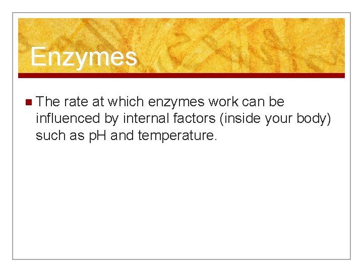 Enzymes n The rate at which enzymes work can be influenced by internal factors