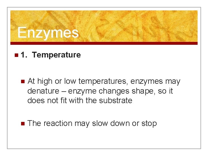 Enzymes n 1. Temperature n At high or low temperatures, enzymes may denature –