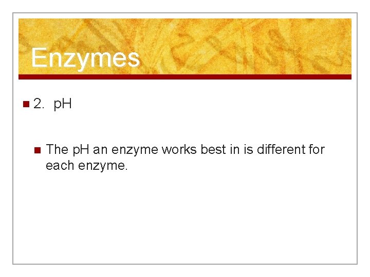 Enzymes n 2. p. H n The p. H an enzyme works best in