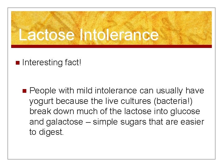 Lactose Intolerance n Interesting fact! n People with mild intolerance can usually have yogurt