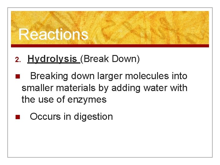 Reactions 2. Hydrolysis (Break Down) n Breaking down larger molecules into smaller materials by