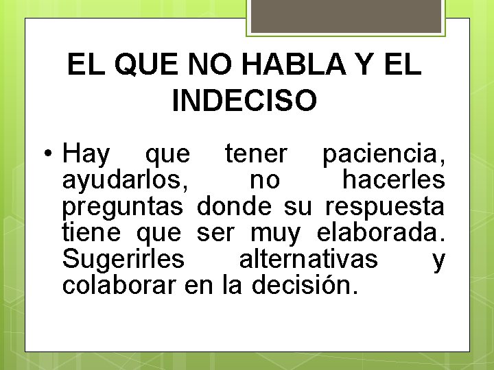 EL QUE NO HABLA Y EL INDECISO • Hay que tener paciencia, ayudarlos, no