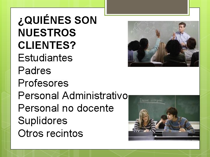 ¿QUIÉNES SON NUESTROS CLIENTES? Estudiantes Padres Profesores Personal Administrativo Personal no docente Suplidores Otros