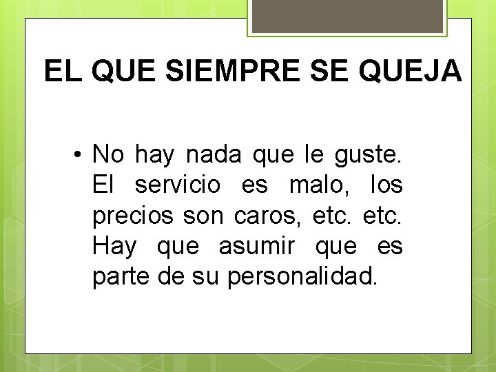 EL QUE SIEMPRE SE QUEJA • No hay nada que le guste. El servicio