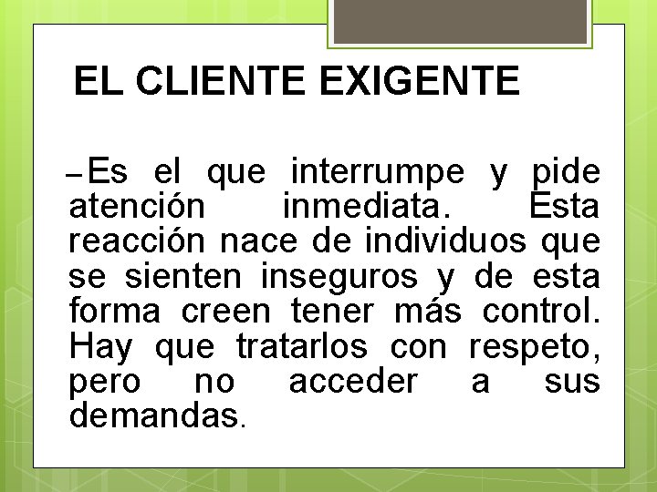 EL CLIENTE EXIGENTE – Es el que interrumpe y pide atención inmediata. Esta reacción