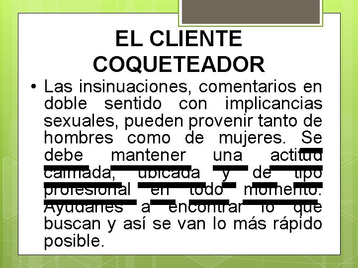 EL CLIENTE COQUETEADOR • Las insinuaciones, comentarios en doble sentido con implicancias sexuales, pueden