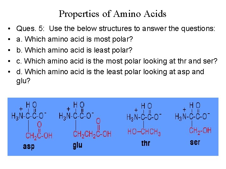Properties of Amino Acids • • • Ques. 5: Use the below structures to