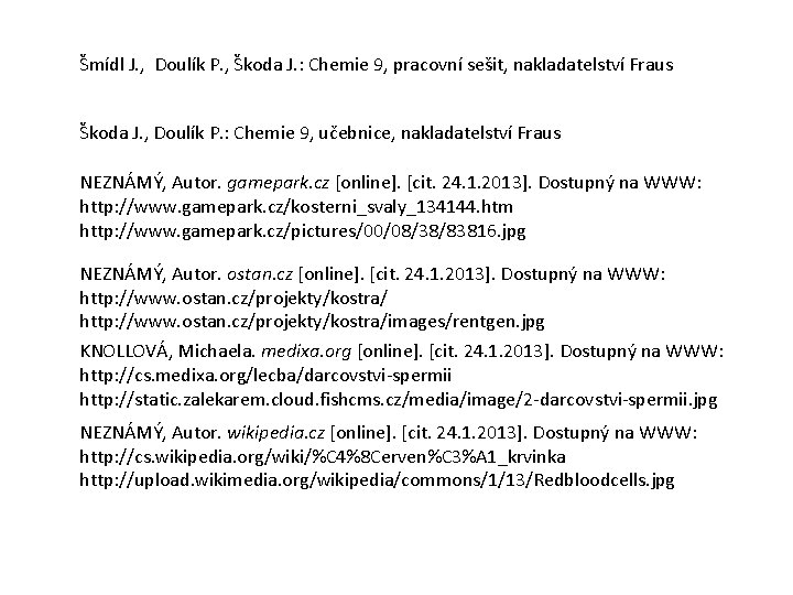 Šmídl J. , Doulík P. , Škoda J. : Chemie 9, pracovní sešit, nakladatelství