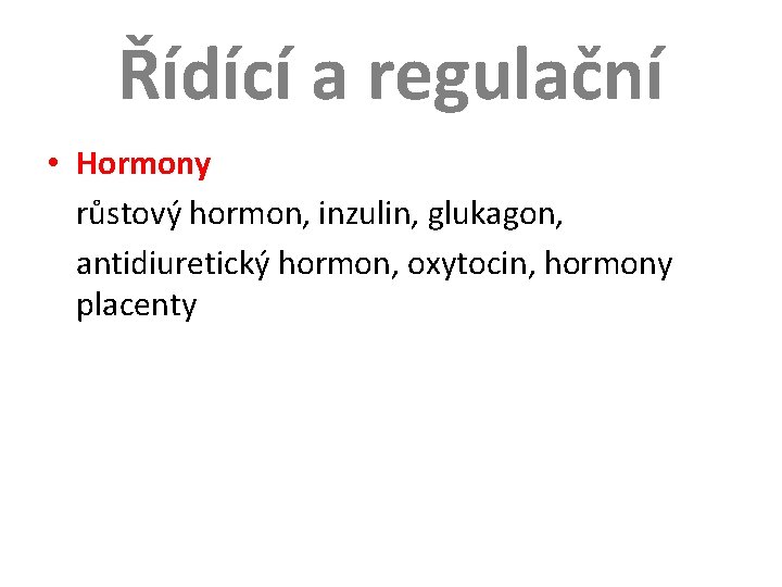 Řídící a regulační • Hormony růstový hormon, inzulin, glukagon, antidiuretický hormon, oxytocin, hormony placenty