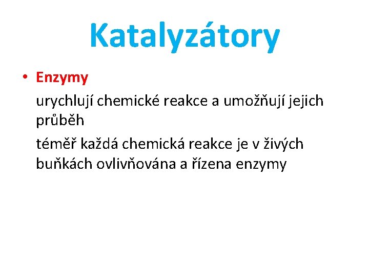 Katalyzátory • Enzymy urychlují chemické reakce a umožňují jejich průběh téměř každá chemická reakce