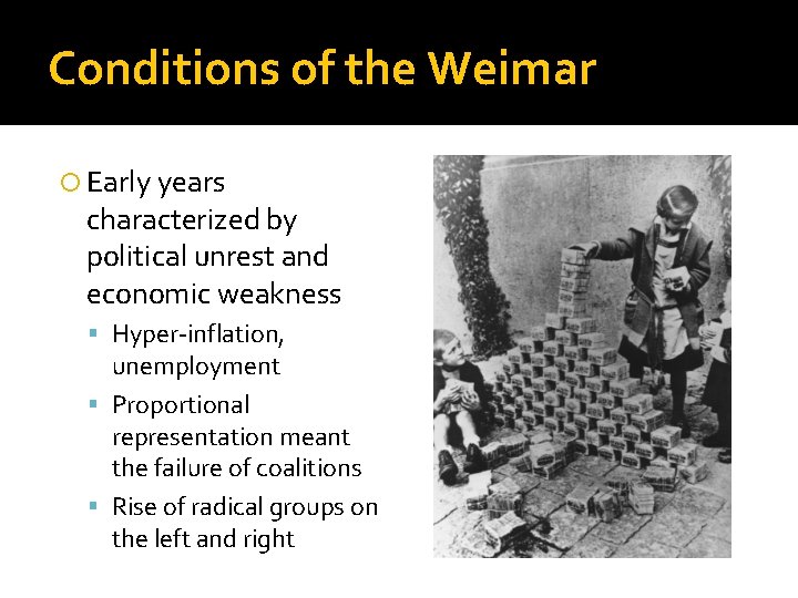 Conditions of the Weimar Early years characterized by political unrest and economic weakness Hyper-inflation,