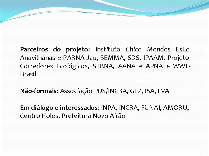 Parceiros do projeto: Instituto Chico Mendes Es. Ec Anavilhanas e PARNA Jau, SEMMA, SDS,