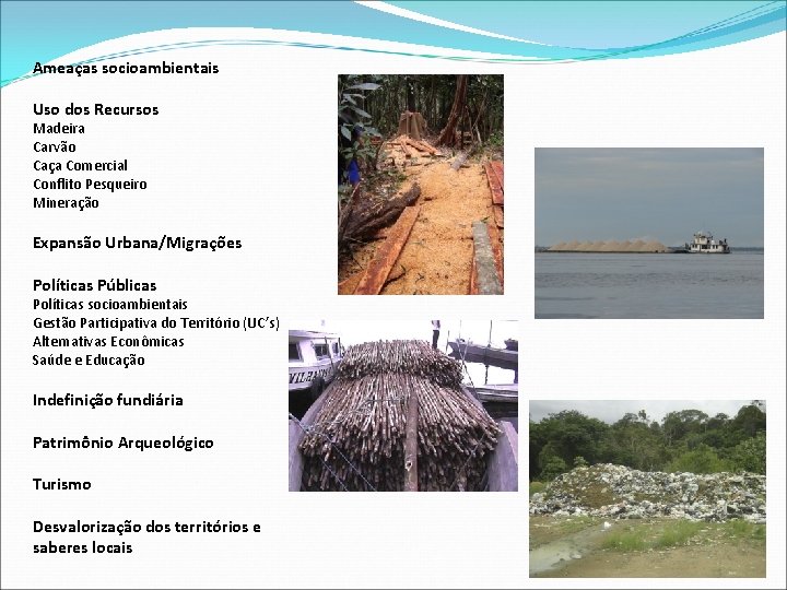 Ameaças socioambientais Uso dos Recursos Madeira Carvão Caça Comercial Conflito Pesqueiro Mineração Expansão Urbana/Migrações