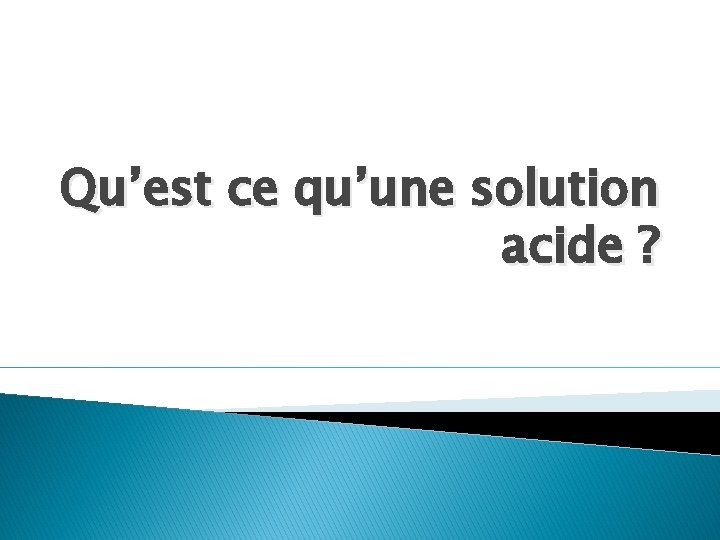 Qu’est ce qu’une solution acide ? 