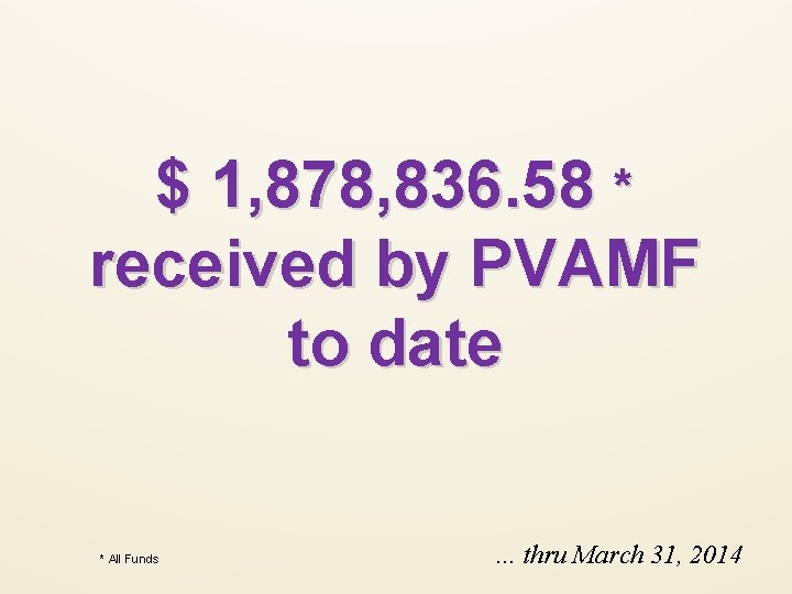 $ 1, 878, 836. 58 * received by PVAMF to date * All Funds