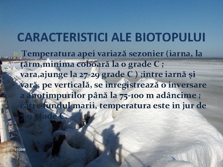 CARACTERISTICI ALE BIOTOPULUI Temperatura apei variază sezonier (iarna, la țărm, minima coboară la 0